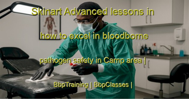 Skinart Advanced lessons in how to excel in bloodborne pathogen safety in Camp area | BbpTraining | BbpClasses | SkinartTraining-United States